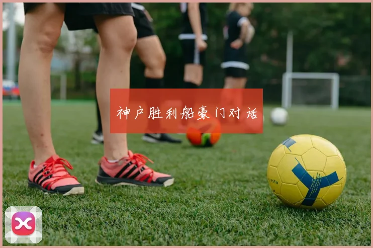 神户胜利船豪门对话