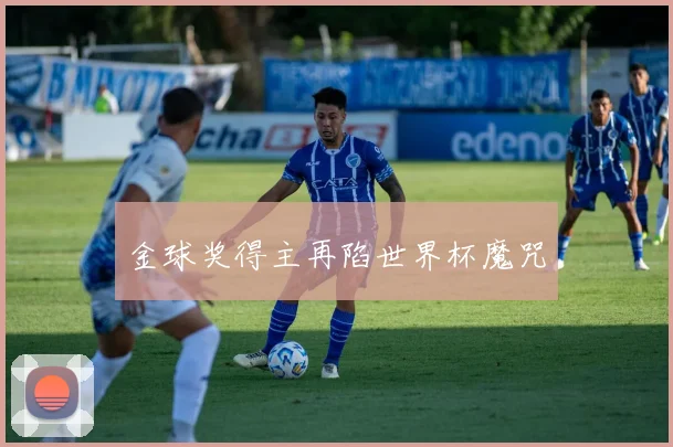 金球奖得主再陷世界杯魔咒