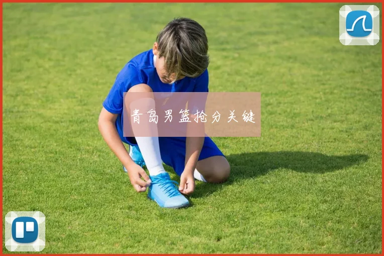 青岛男篮抢分关键