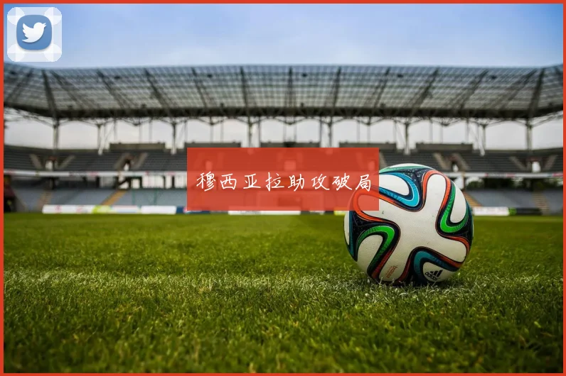穆西亚拉助攻破局