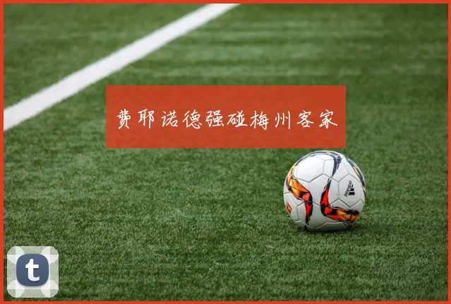 费耶诺德强碰梅州客家