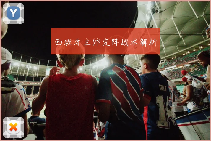 西班牙主帅变阵战术解析