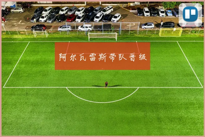 阿尔瓦雷斯带队晋级