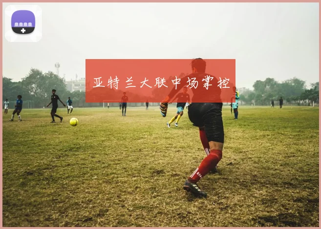亚特兰大联中场掌控