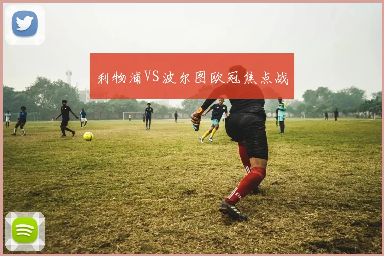 利物浦VS波尔图欧冠焦点战