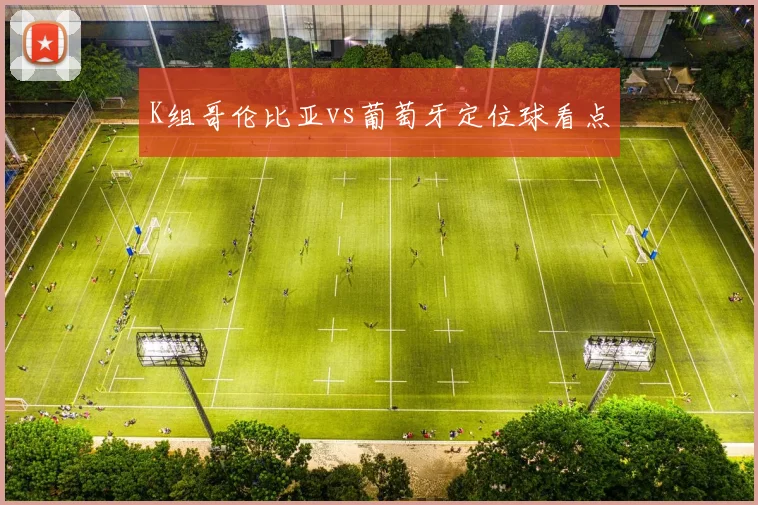 K组哥伦比亚vs葡萄牙定位球看点