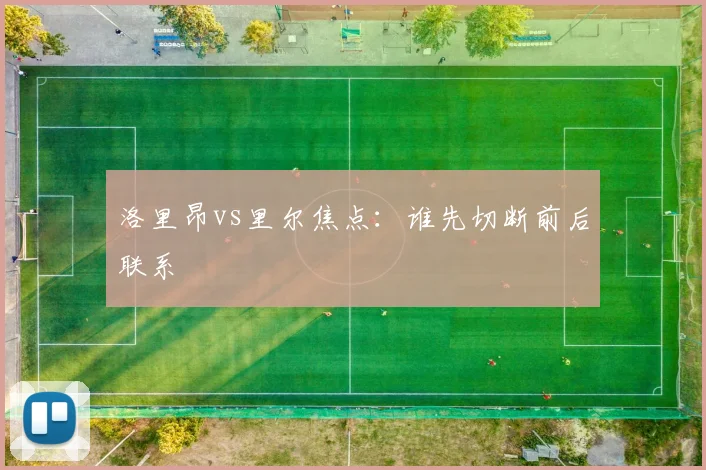 洛里昂vs里尔焦点：谁先切断前后联系