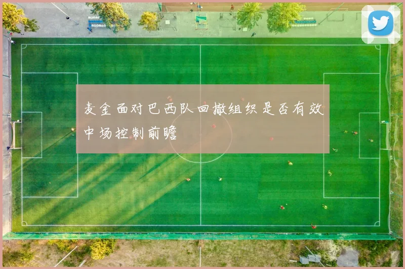 麦金面对巴西队回撤组织是否有效中场控制前瞻