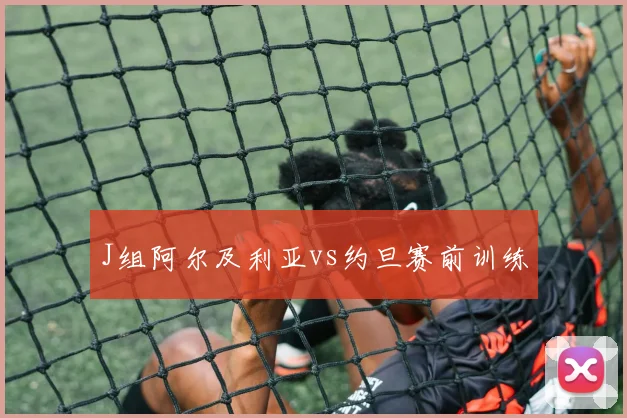 J组阿尔及利亚vs约旦赛前训练